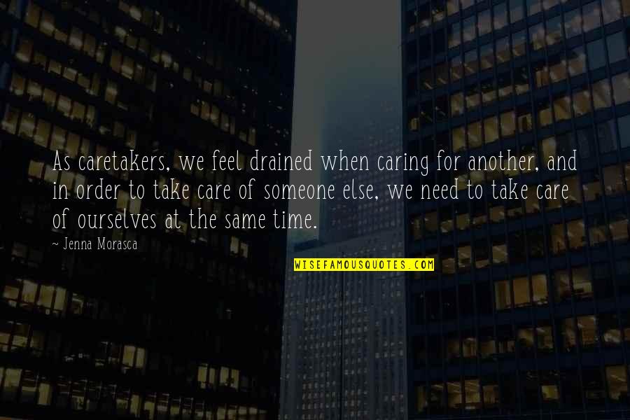 Caring Take Care Quotes By Jenna Morasca: As caretakers, we feel drained when caring for