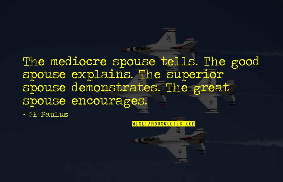 Caring Teachers Quotes By GE Paulus: The mediocre spouse tells. The good spouse explains.