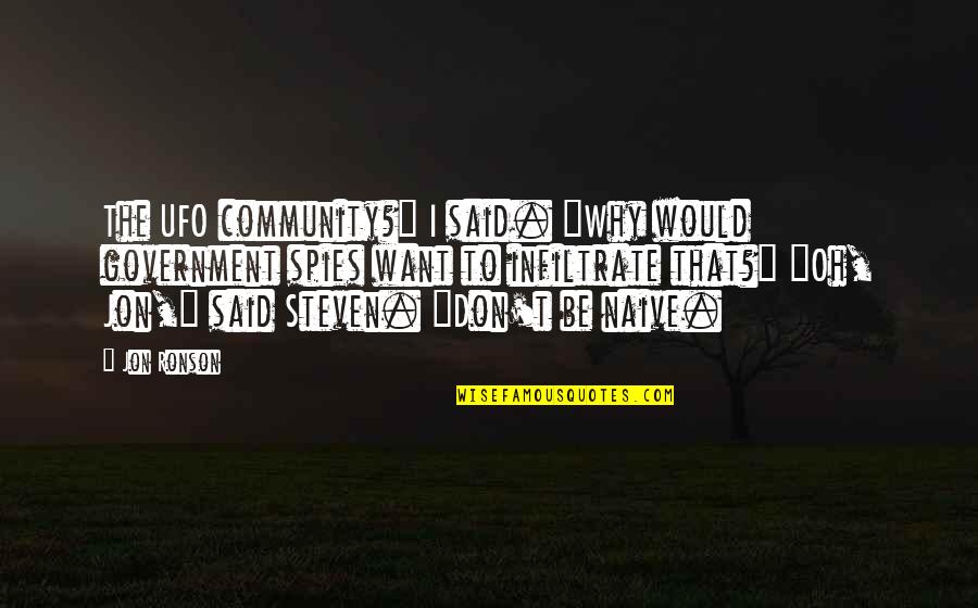 Caring Teachers Quotes By Jon Ronson: The UFO community?" I said. "Why would government