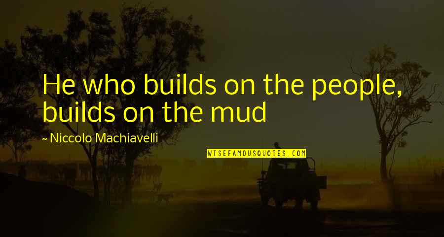 Caring Teachers Quotes By Niccolo Machiavelli: He who builds on the people, builds on