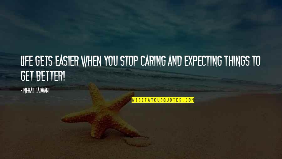 Caring Thoughts Quotes By Nehali Lalwani: Life gets easier when you stop caring and