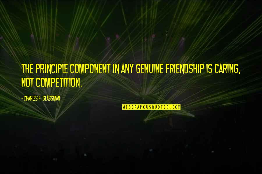 Caring To Much Quotes By Charles F. Glassman: The principle component in any genuine friendship is