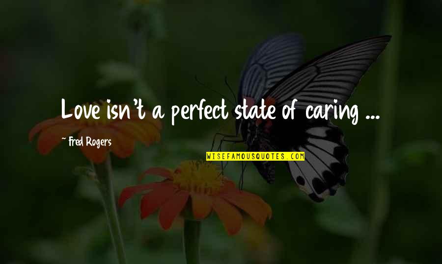 Caring To Much Quotes By Fred Rogers: Love isn't a perfect state of caring ...