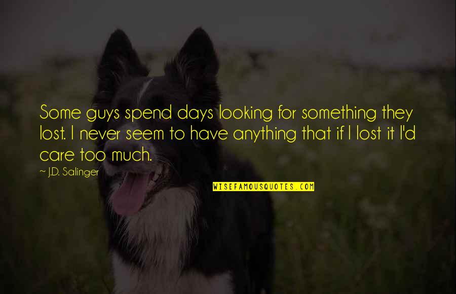 Caring To Much Quotes By J.D. Salinger: Some guys spend days looking for something they