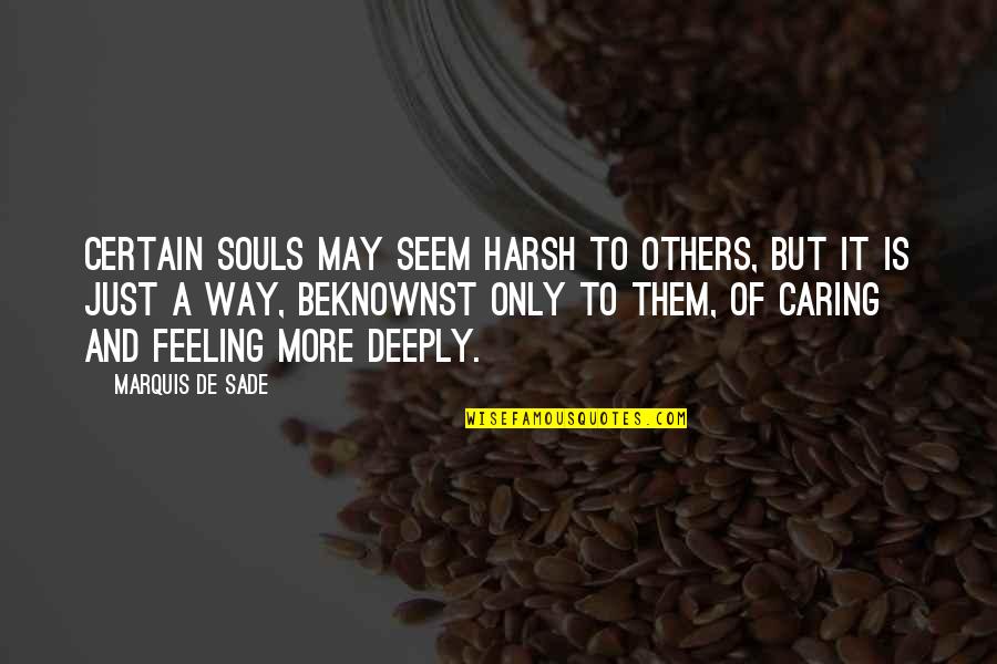 Caring To Much Quotes By Marquis De Sade: Certain souls may seem harsh to others, but