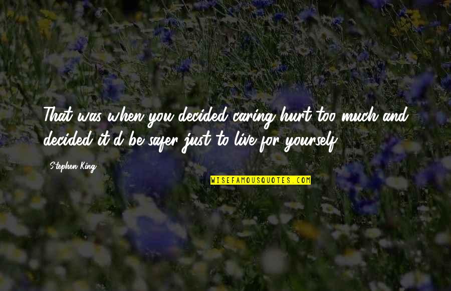 Caring To Much Quotes By Stephen King: That was when you decided caring hurt too