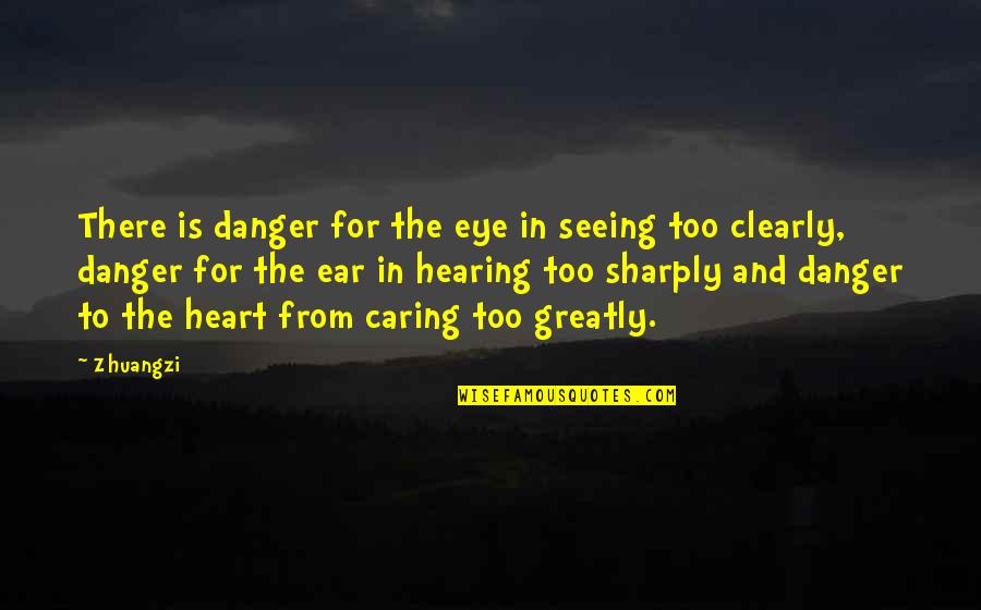 Caring To Much Quotes By Zhuangzi: There is danger for the eye in seeing