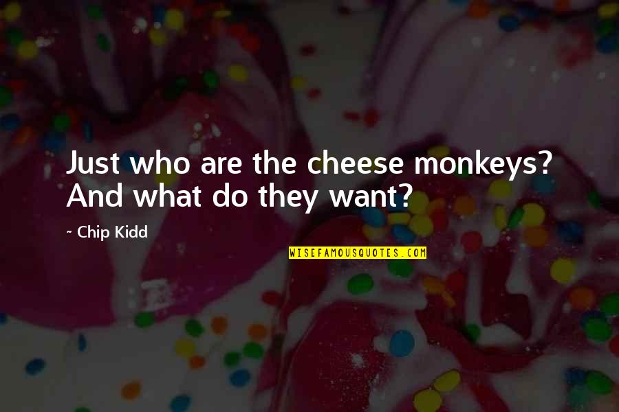 Caring Too Much For A Friend Quotes By Chip Kidd: Just who are the cheese monkeys? And what
