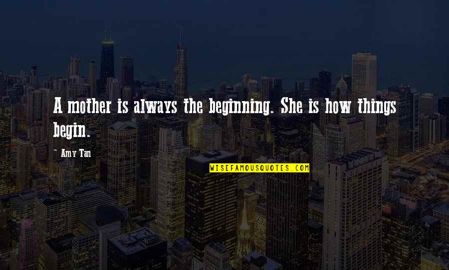 Caringly Synonyms Quotes By Amy Tan: A mother is always the beginning. She is