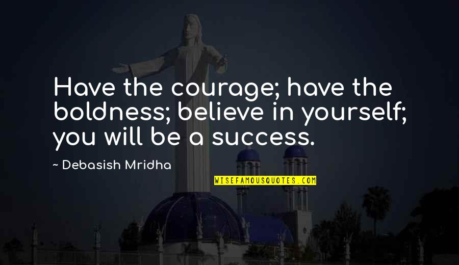 Carinis Pizza Quotes By Debasish Mridha: Have the courage; have the boldness; believe in