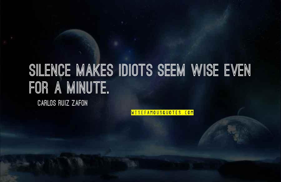 Carinis Quotes By Carlos Ruiz Zafon: Silence makes idiots seem wise even for a Carinis Quotes By Carlos Ruiz Zafon: Silence makes idiots seem wise even for a