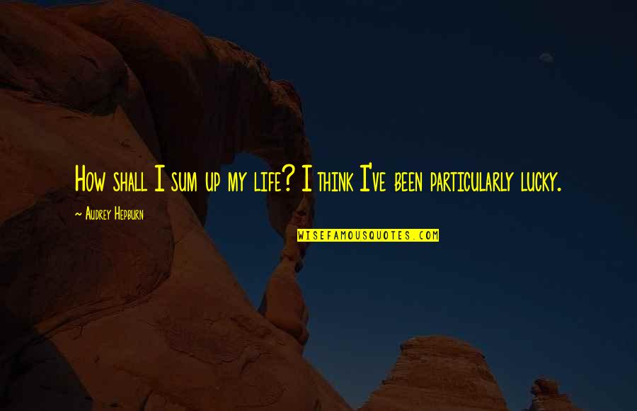 Carinski Zakon Quotes By Audrey Hepburn: How shall I sum up my life? I Carinski Zakon Quotes By Audrey Hepburn: How shall I sum up my life? I