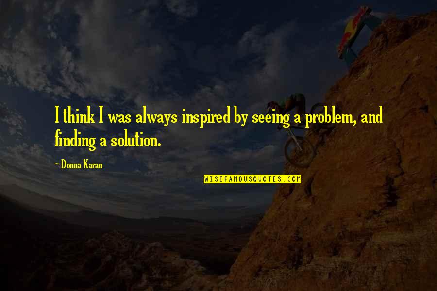 Carinski Zakon Quotes By Donna Karan: I think I was always inspired by seeing