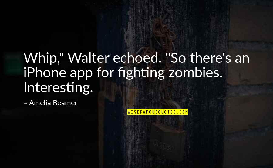 Carinthia Defence Quotes By Amelia Beamer: Whip," Walter echoed. "So there's an iPhone app