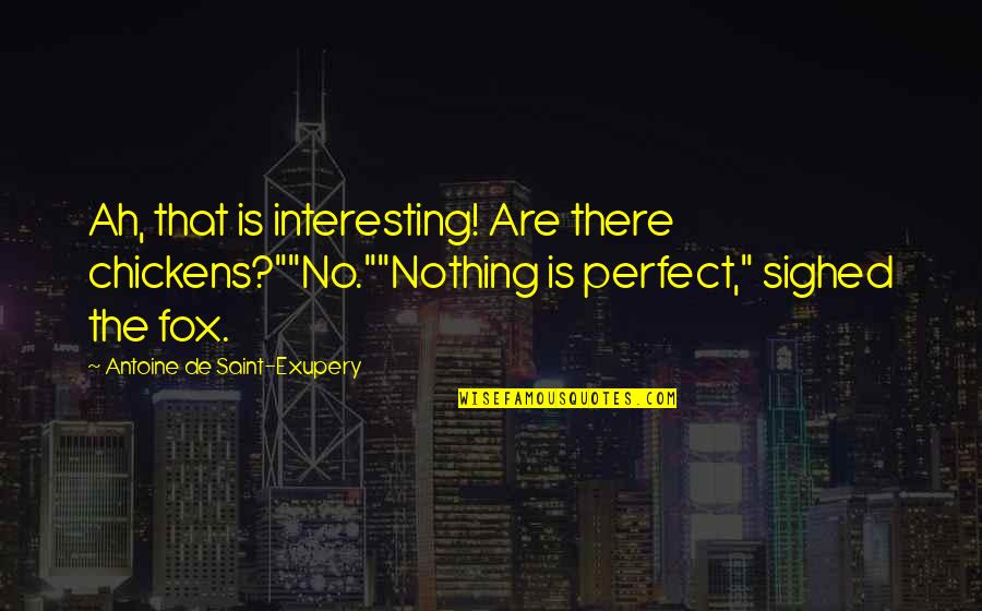 Carinthia Mount Quotes By Antoine De Saint-Exupery: Ah, that is interesting! Are there chickens?""No.""Nothing is