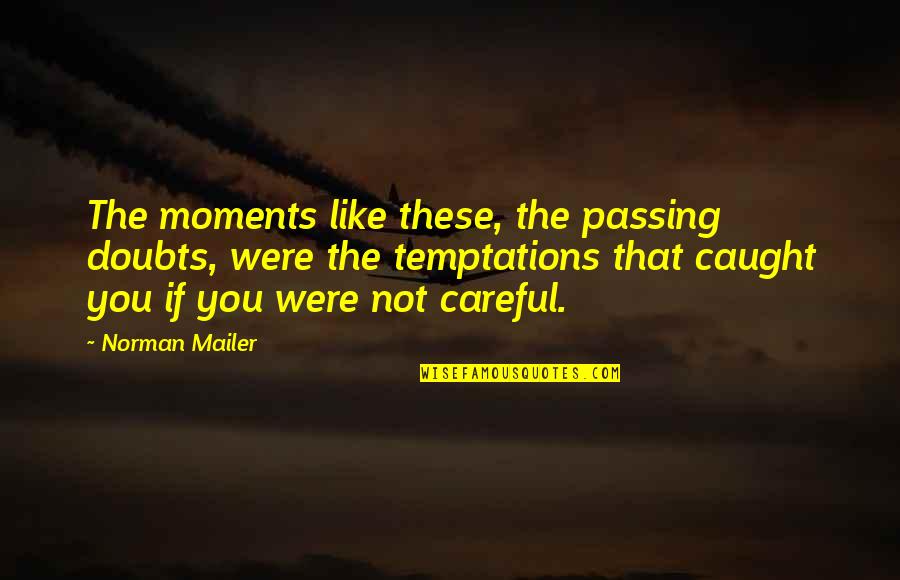 Carinthia University Quotes By Norman Mailer: The moments like these, the passing doubts, were