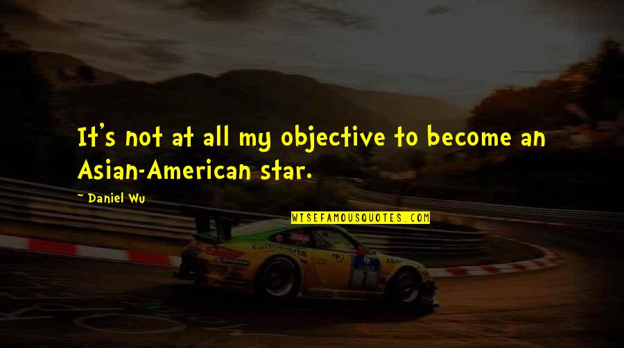 Carinthia West Quotes By Daniel Wu: It's not at all my objective to become