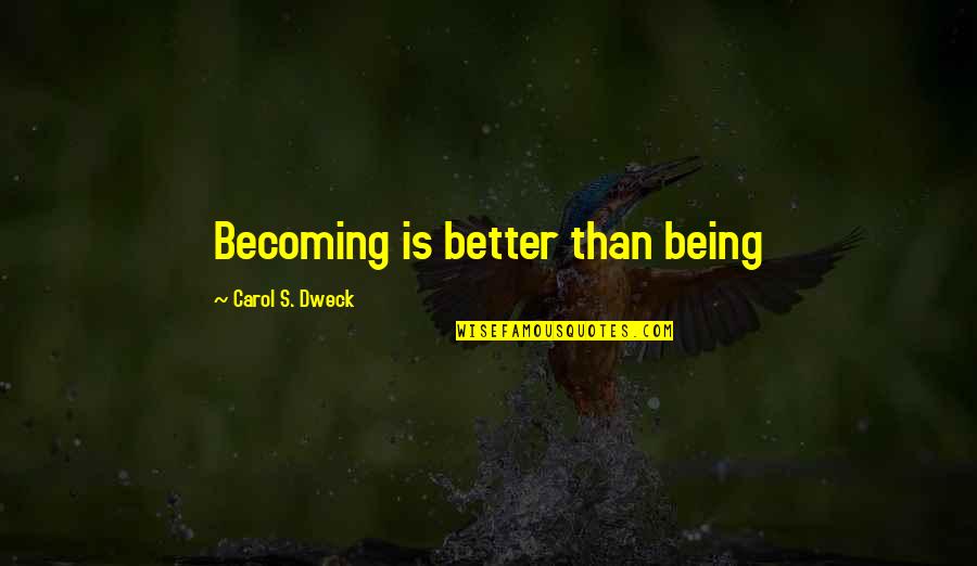 Cario Band Quotes By Carol S. Dweck: Becoming is better than being