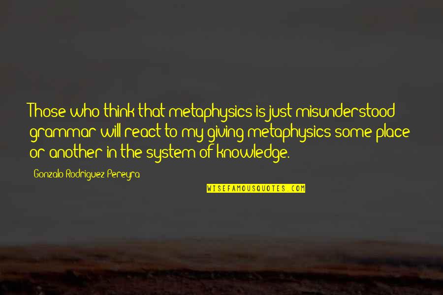 Cariona Quotes By Gonzalo Rodriguez-Pereyra: Those who think that metaphysics is just misunderstood