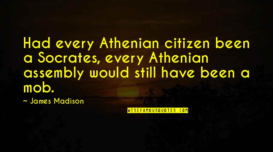 Cariona Quotes By James Madison: Had every Athenian citizen been a Socrates, every