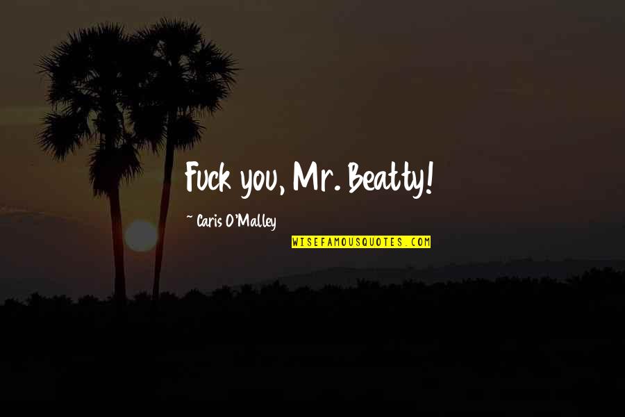 Caris Quotes By Caris O'Malley: Fuck you, Mr. Beatty! Caris Quotes By Caris O'Malley: Fuck you, Mr. Beatty!