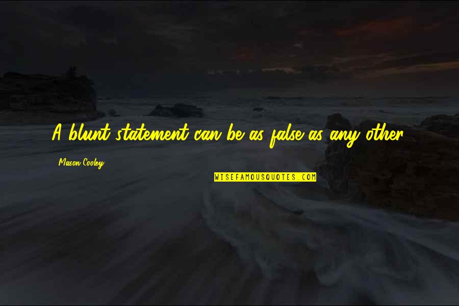 Carisa Anderson Quotes By Mason Cooley: A blunt statement can be as false as Carisa Anderson Quotes By Mason Cooley: A blunt statement can be as false as