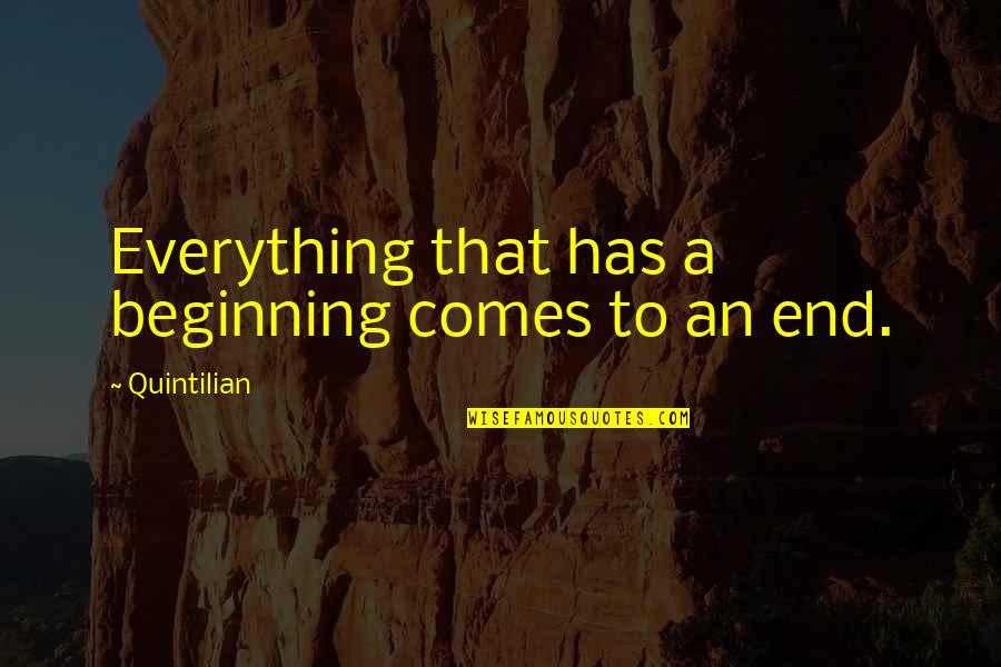 Carisa Anderson Quotes By Quintilian: Everything that has a beginning comes to an Carisa Anderson Quotes By Quintilian: Everything that has a beginning comes to an