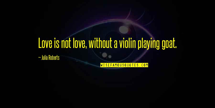 Carishma Khubani Quotes By Julia Roberts: Love is not love, without a violin playing