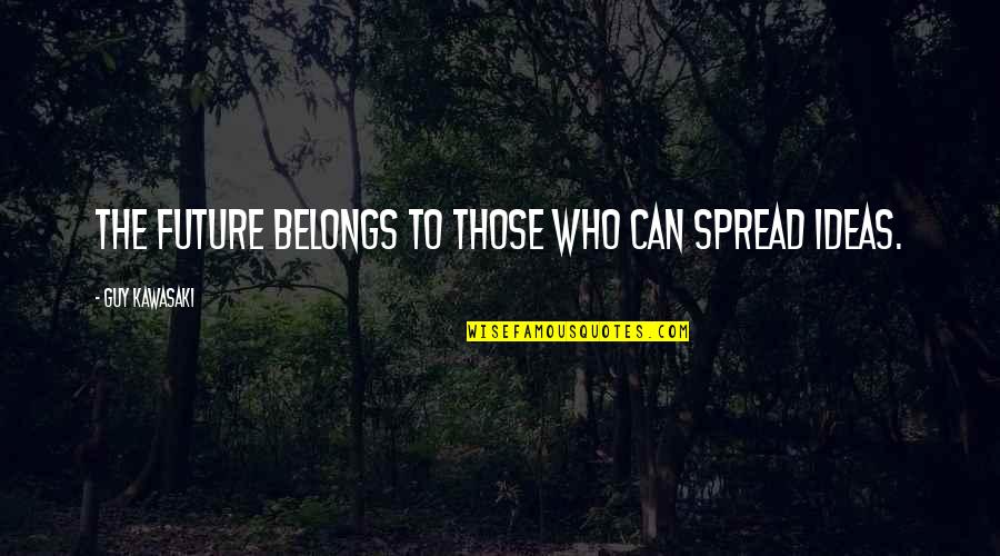 Carismas En Quotes By Guy Kawasaki: The Future belongs to those who can spread Carismas En Quotes By Guy Kawasaki: The Future belongs to those who can spread