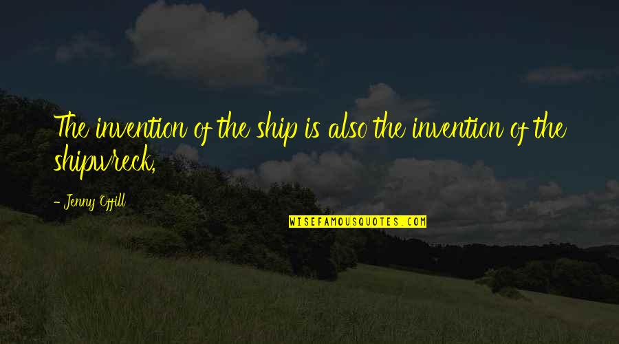 Carismas En Quotes By Jenny Offill: The invention of the ship is also the