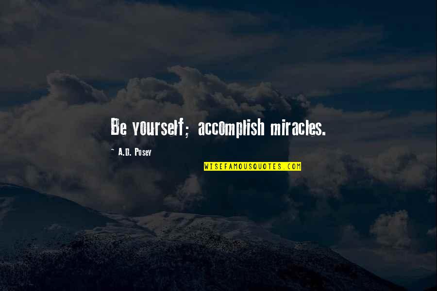 Carissa Moore Quotes By A.D. Posey: Be yourself; accomplish miracles. Carissa Moore Quotes By A.D. Posey: Be yourself; accomplish miracles.