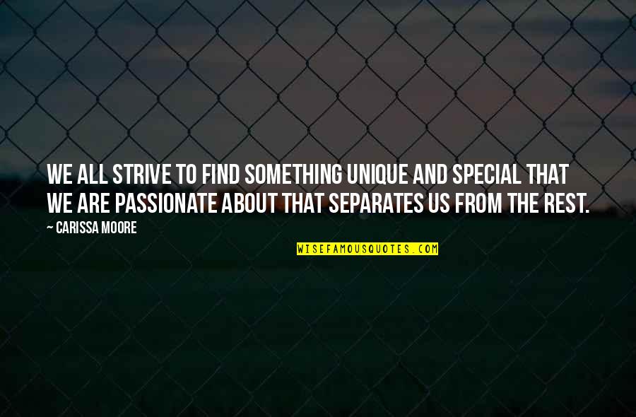 Carissa Moore Quotes By Carissa Moore: We all strive to find something unique and Carissa Moore Quotes By Carissa Moore: We all strive to find something unique and