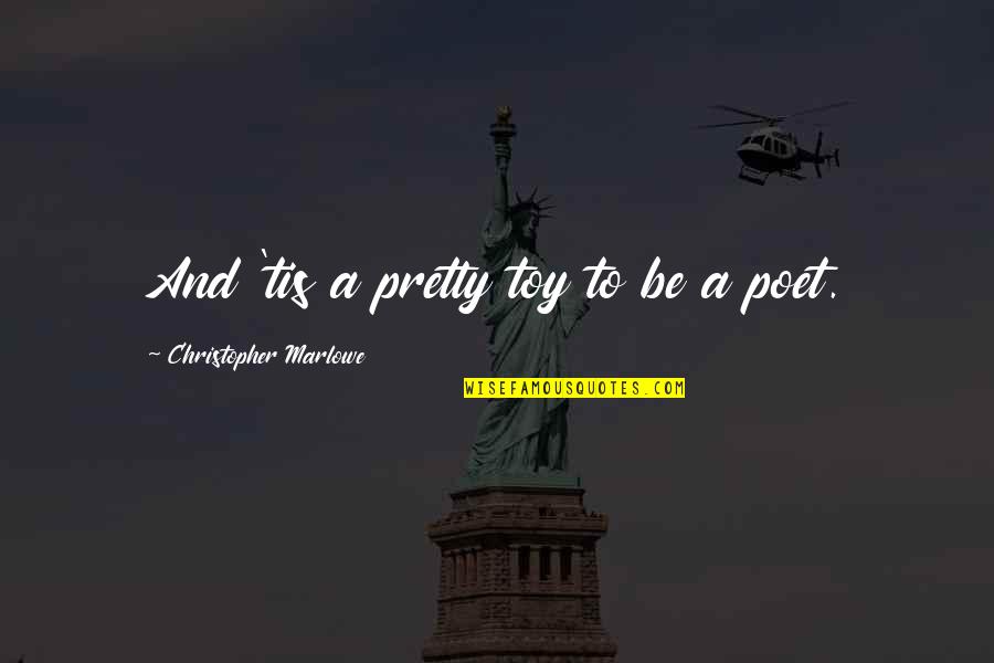 Carissa's Quotes By Christopher Marlowe: And 'tis a pretty toy to be a