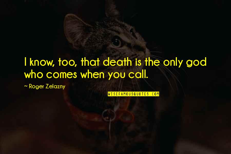 Carissimo New Britain Quotes By Roger Zelazny: I know, too, that death is the only