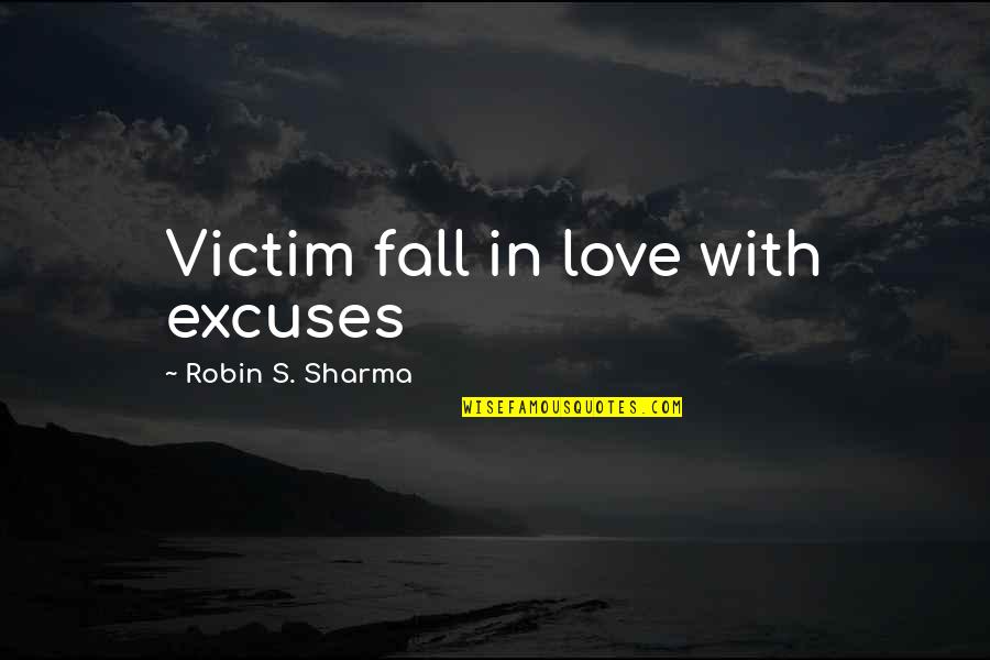 Carissimo Quotes By Robin S. Sharma: Victim fall in love with excuses Carissimo Quotes By Robin S. Sharma: Victim fall in love with excuses