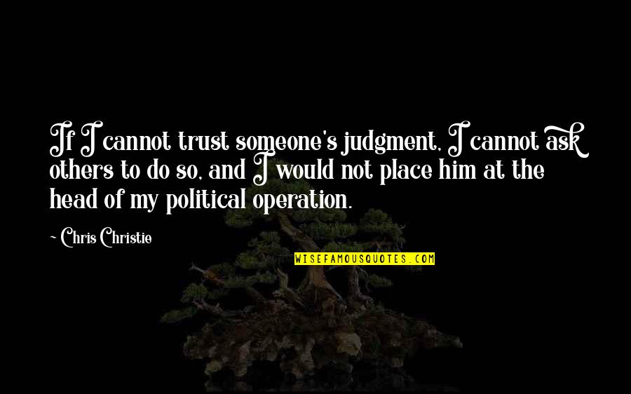 Cariste Blase Quotes By Chris Christie: If I cannot trust someone's judgment, I cannot