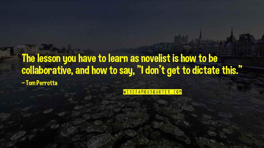 Cariste Bruxelles Quotes By Tom Perrotta: The lesson you have to learn as novelist