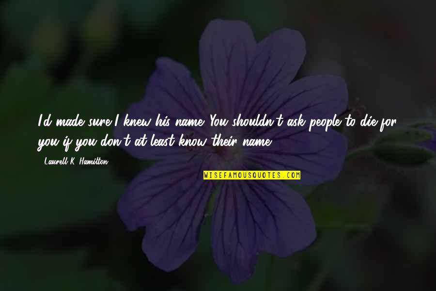 Caristica Quotes By Laurell K. Hamilton: I'd made sure I knew his name. You