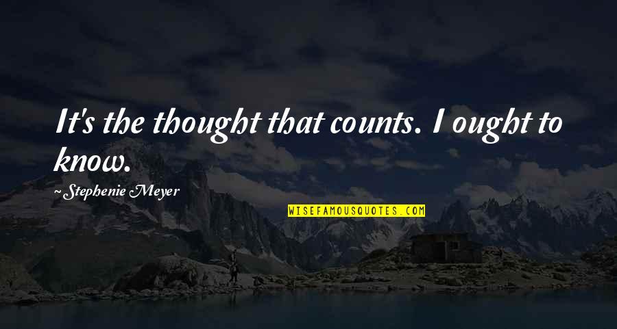 Caristica Quotes By Stephenie Meyer: It's the thought that counts. I ought to Caristica Quotes By Stephenie Meyer: It's the thought that counts. I ought to