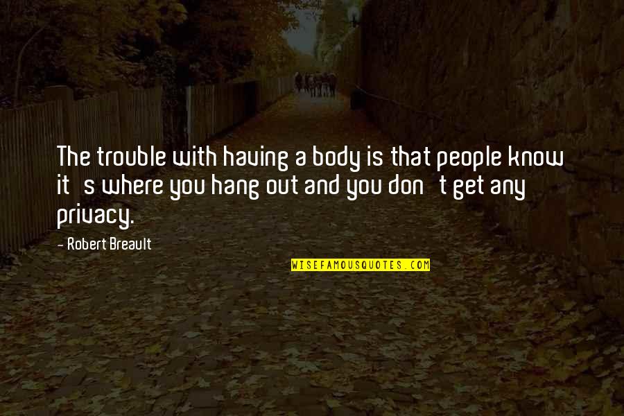 Carita De Angel Quotes By Robert Breault: The trouble with having a body is that