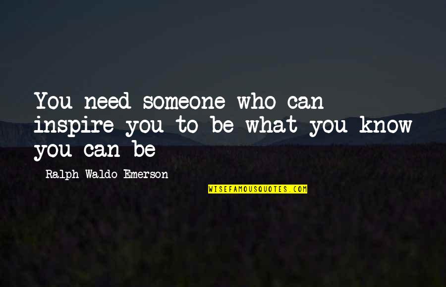 Caritas Australia Quotes By Ralph Waldo Emerson: You need someone who can inspire you to