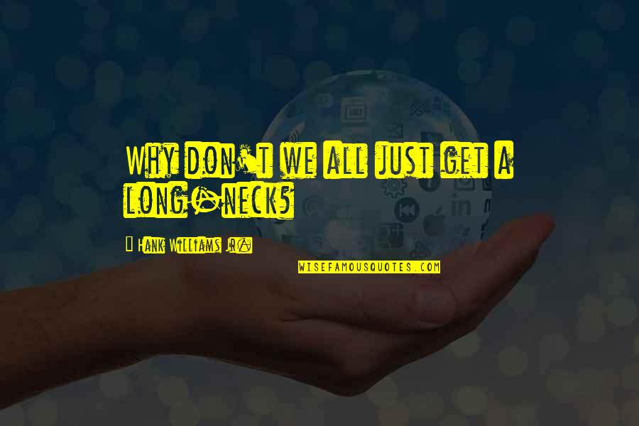 Caritativa Quotes By Hank Williams Jr.: Why don't we all just get a long-neck?