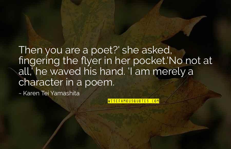 Caritativa Quotes By Karen Tei Yamashita: Then you are a poet?' she asked, fingering
