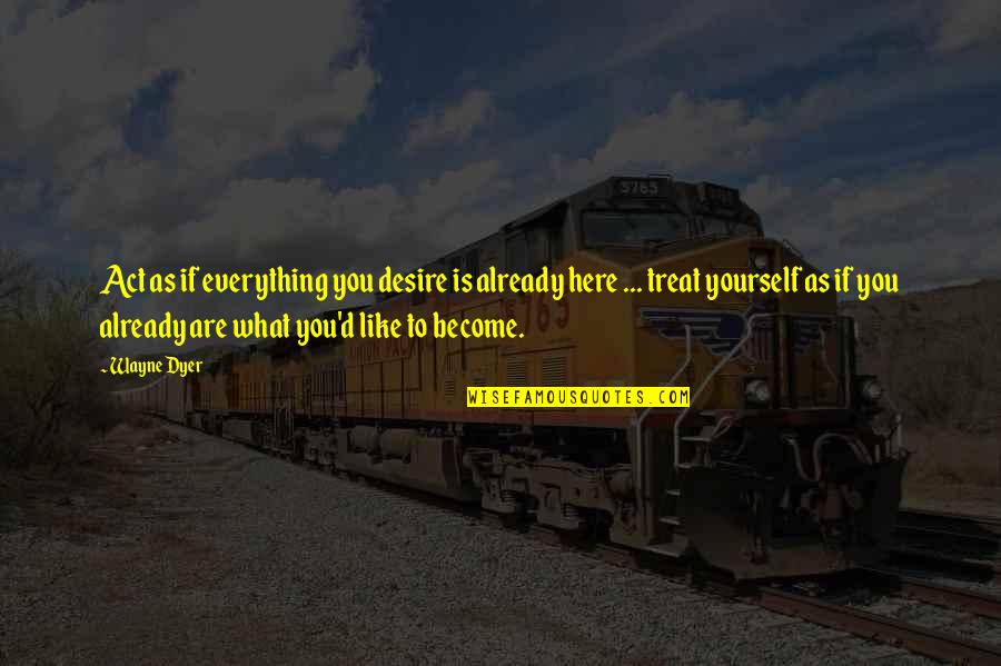 Carithers Pediatric Group Quotes By Wayne Dyer: Act as if everything you desire is already Carithers Pediatric Group Quotes By Wayne Dyer: Act as if everything you desire is already