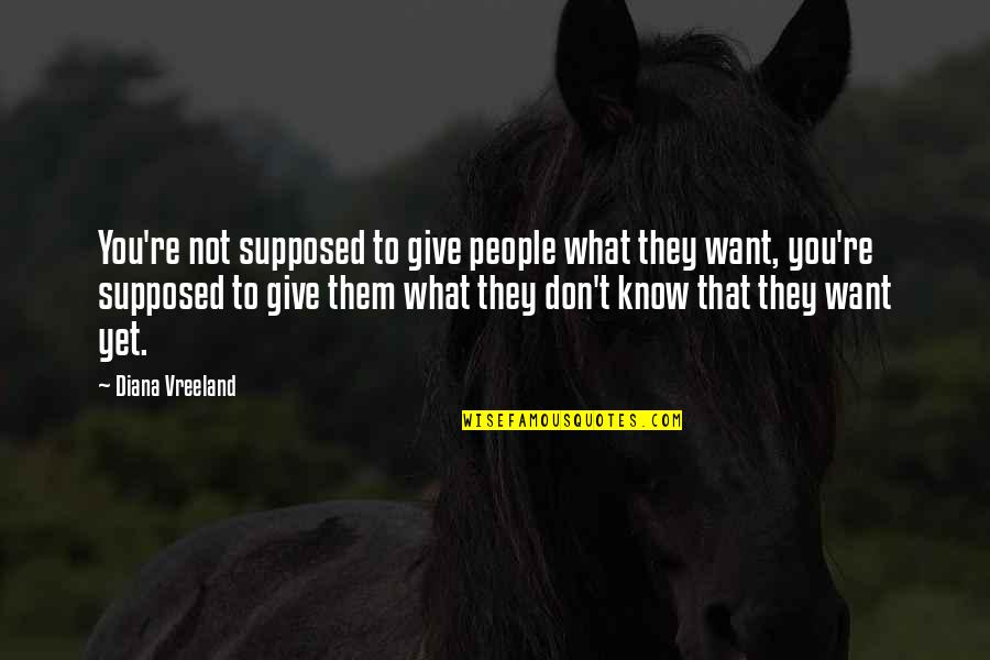 Cariveau Workforce Quotes By Diana Vreeland: You're not supposed to give people what they Cariveau Workforce Quotes By Diana Vreeland: You're not supposed to give people what they