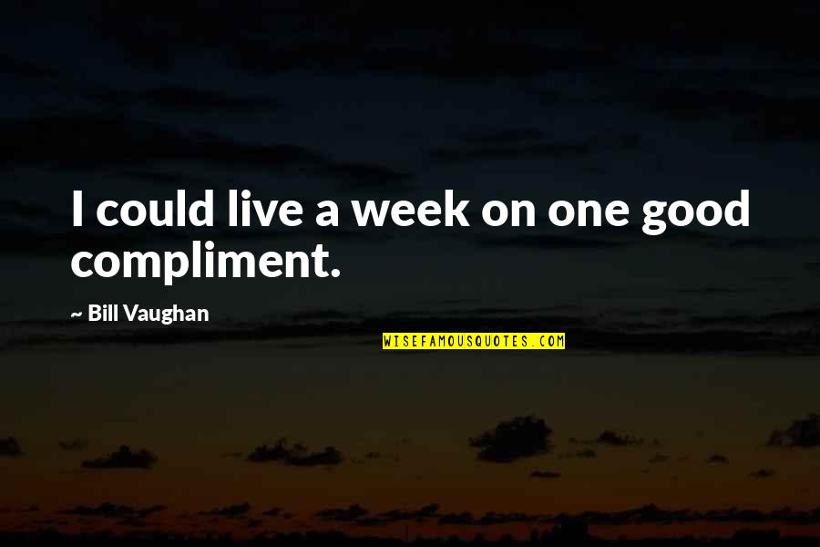 Cariveau Ww2 Quotes By Bill Vaughan: I could live a week on one good Cariveau Ww2 Quotes By Bill Vaughan: I could live a week on one good