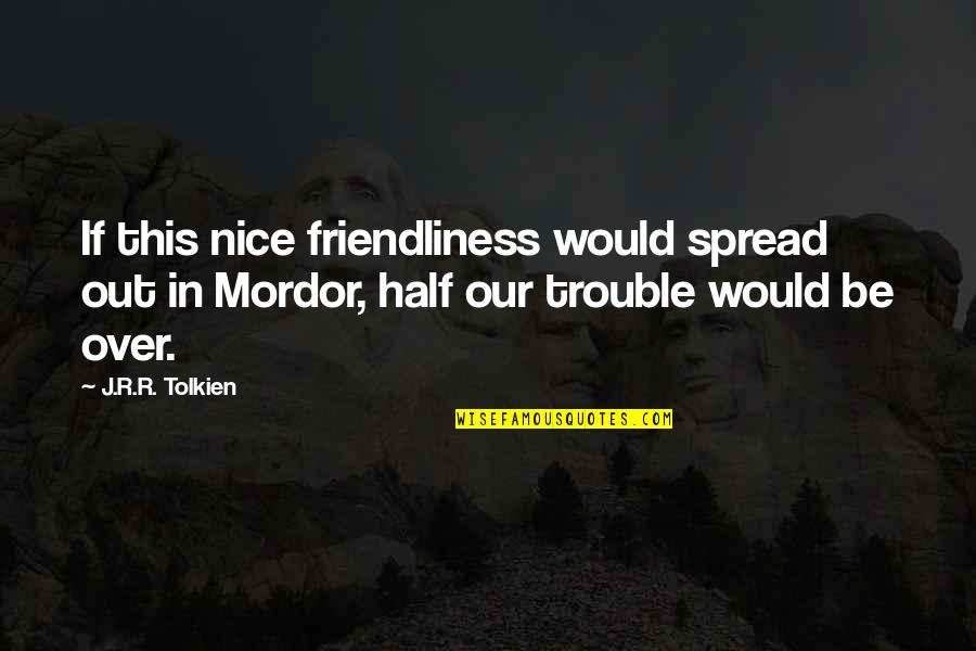 Carjackers Quotes By J.R.R. Tolkien: If this nice friendliness would spread out in