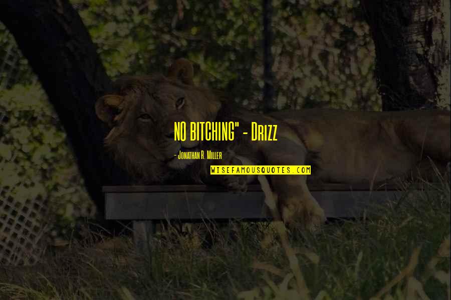 Carkasse Quotes By Jonathan R. Miller: NO BITCHING" - Drizz