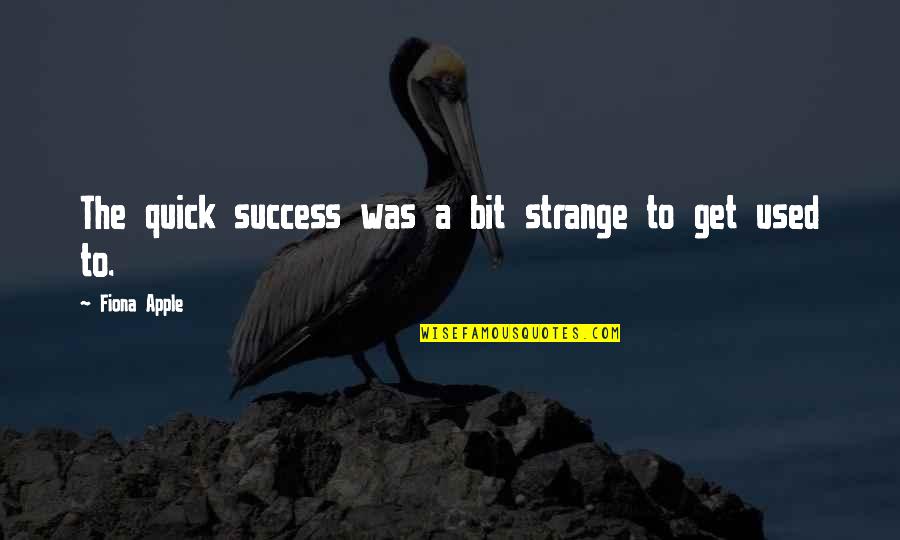 Carl And Ellie Quotes By Fiona Apple: The quick success was a bit strange to Carl And Ellie Quotes By Fiona Apple: The quick success was a bit strange to