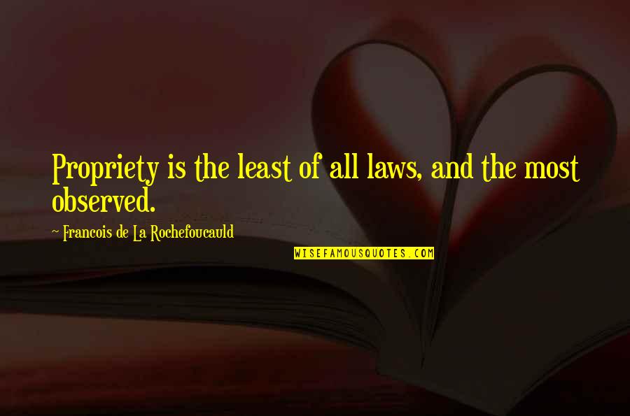Carl And Ellie Quotes By Francois De La Rochefoucauld: Propriety is the least of all laws, and Carl And Ellie Quotes By Francois De La Rochefoucauld: Propriety is the least of all laws, and